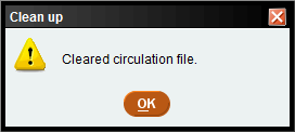 window showing cleared circlulation file.  OK button to acknowledge and continue